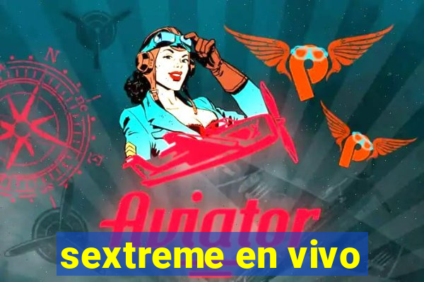 sextreme en vivo